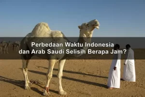 Perbedaan Waktu Indonesia dan Arab Saudi Selisih Berapa Jam?