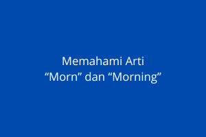 Morn dan Morning Artinya Apakah Sama?